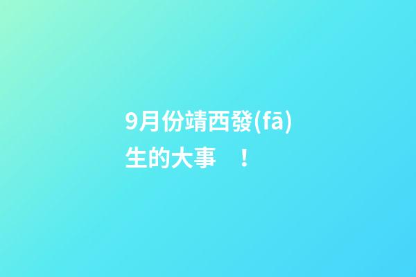 9月份靖西發(fā)生的大事！